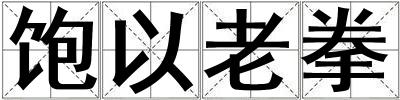 成語飽以老拳 飽以老拳