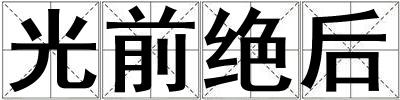 成語(yǔ)光前絕后 光前絕后