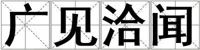 成語廣見洽聞 廣見洽聞
