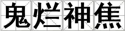 成語鬼爛神焦 鬼爛神焦