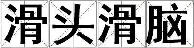 成語滑頭滑腦 滑頭滑腦