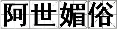 成語阿世媚俗 阿世媚俗