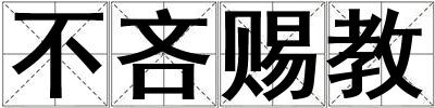 成語不吝賜教 不吝賜教