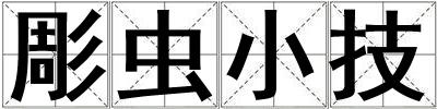 成語(yǔ)彫蟲小技 彫蟲小技