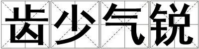 成語齒少氣銳 齒少氣銳