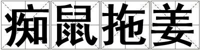 成語癡鼠拖姜 癡鼠拖姜