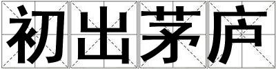 成語初出茅廬 初出茅廬