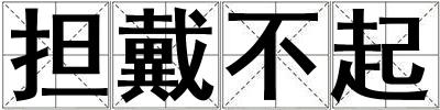 成語擔戴不起 擔戴不起